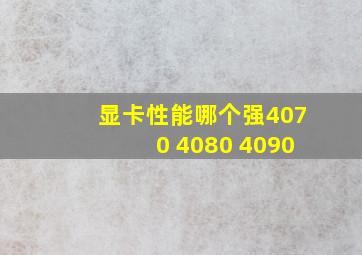 显卡性能哪个强4070 4080 4090